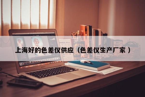 上海好的色差儀供應（色差儀生產(chǎn)廠家 ）