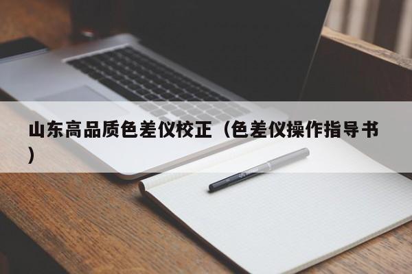 山東高品質(zhì)色差儀校正（色差儀操作指導(dǎo)書(shū) ）