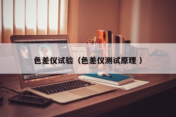 色差儀試驗(yàn)（色差儀測試原理 ）