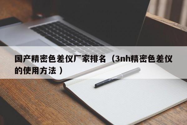 國(guó)產(chǎn)精密色差儀廠(chǎng)家排名（3nh精密色差儀的使用方法 ）
