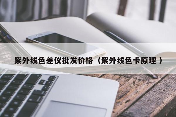 紫外線色差儀批發(fā)價(jià)格（紫外線色卡原理 ）
